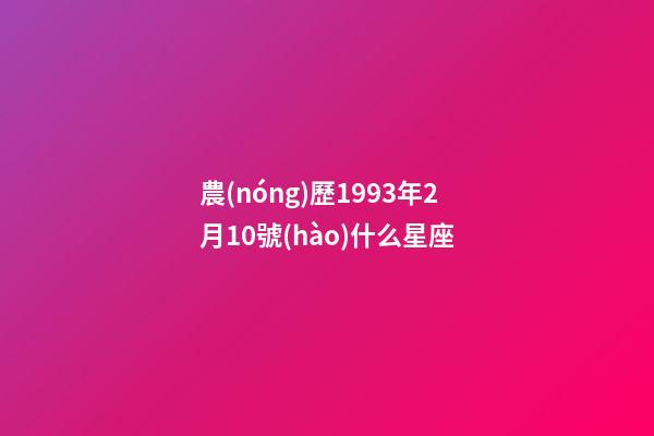 農(nóng)歷1993年2月10號(hào)什么星座-第1張-星座運(yùn)勢(shì)-玄機(jī)派