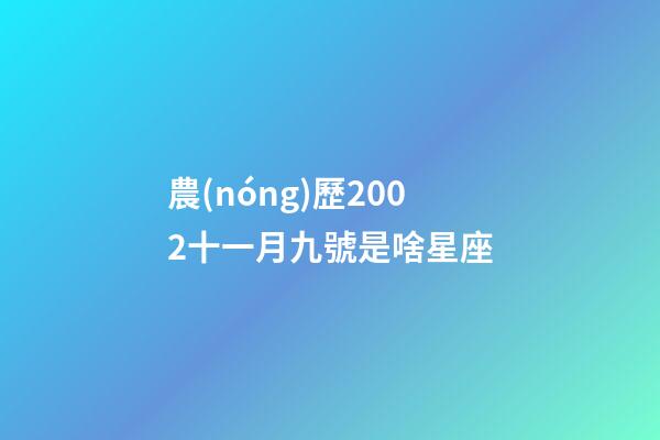 農(nóng)歷2002十一月九號是啥星座-第1張-星座運勢-玄機派