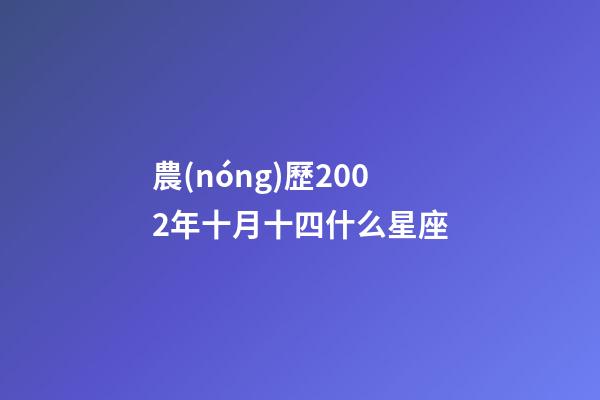 農(nóng)歷2002年十月十四什么星座-第1張-星座運勢-玄機派