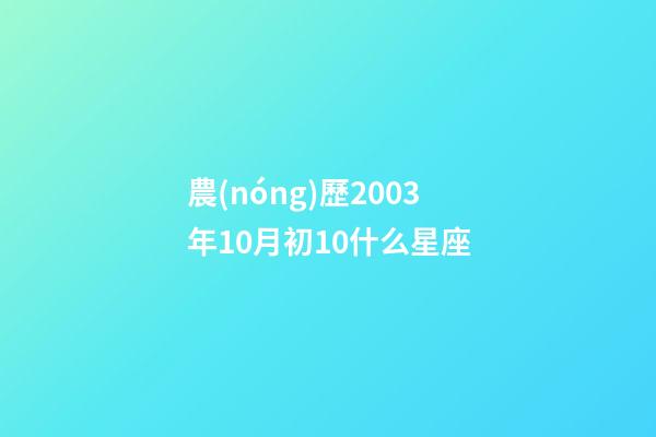 農(nóng)歷2003年10月初10什么星座-第1張-星座運勢-玄機派