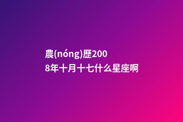 農(nóng)歷2008年十月十七什么星座啊-第1張-星座運(yùn)勢(shì)-玄機(jī)派