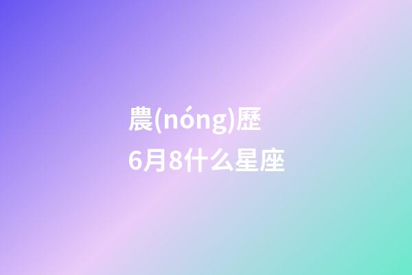 農(nóng)歷6月8什么星座-第1張-星座運(yùn)勢(shì)-玄機(jī)派