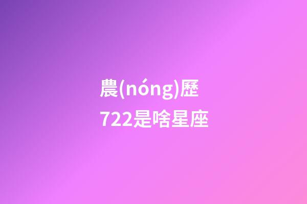 農(nóng)歷722是啥星座-第1張-星座運勢-玄機(jī)派