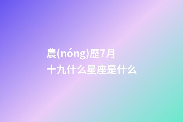 農(nóng)歷7月十九什么星座是什么-第1張-星座運勢-玄機派