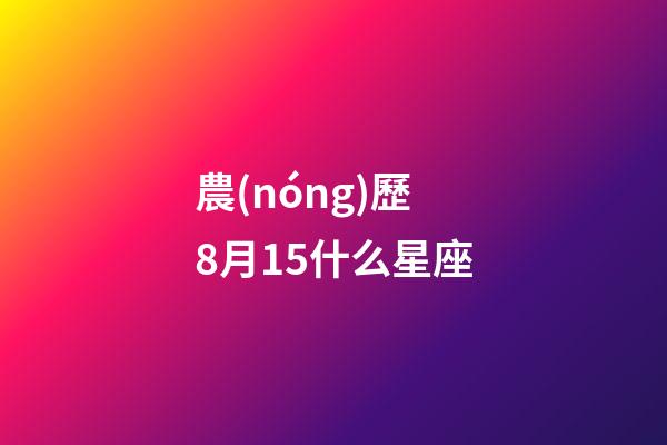 農(nóng)歷8月15什么星座-第1張-星座運勢-玄機派