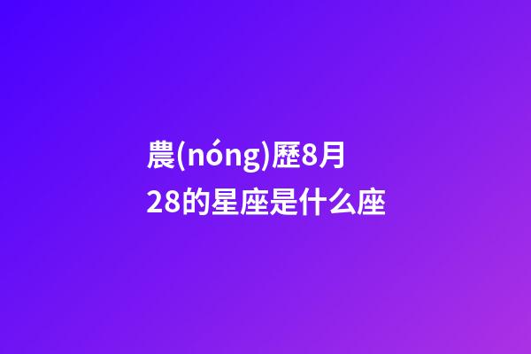 農(nóng)歷8月28的星座是什么座-第1張-星座運(yùn)勢(shì)-玄機(jī)派