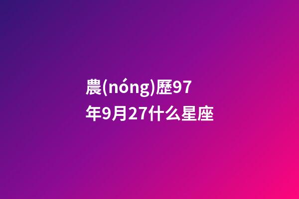 農(nóng)歷97年9月27什么星座-第1張-星座運勢-玄機派