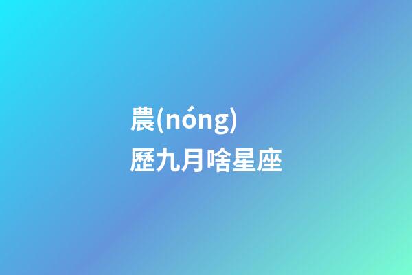 農(nóng)歷九月啥星座-第1張-星座運(yùn)勢-玄機(jī)派