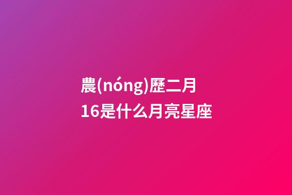 農(nóng)歷二月16是什么月亮星座-第1張-星座運(yùn)勢-玄機(jī)派