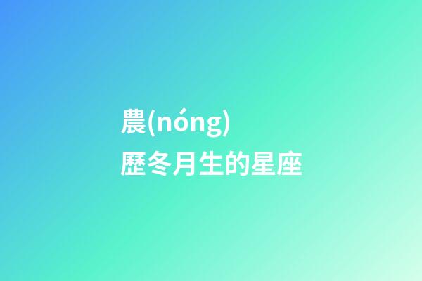 農(nóng)歷冬月生的星座
