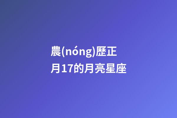 農(nóng)歷正月17的月亮星座-第1張-星座運勢-玄機派