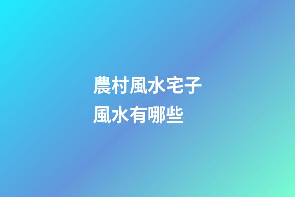 農村風水宅子風水有哪些