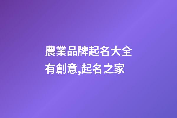 農業品牌起名大全有創意,起名之家-第1張-商標起名-玄機派