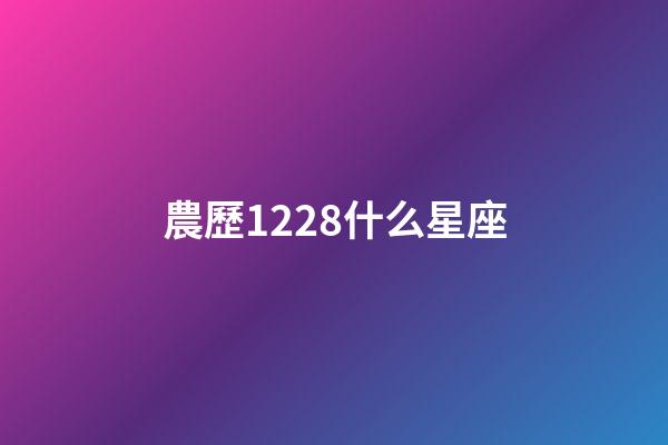 農歷1228什么星座-第1張-星座運勢-玄機派