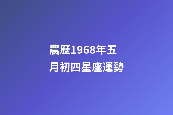 農歷1968年五月初四星座運勢-第1張-星座運勢-玄機派
