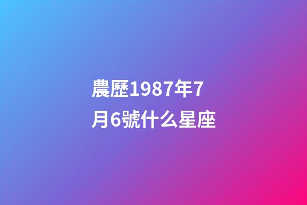 農歷1987年7月6號什么星座-第1張-星座運勢-玄機派