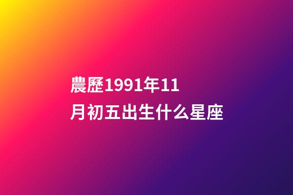 農歷1991年11月初五出生什么星座-第1張-星座運勢-玄機派