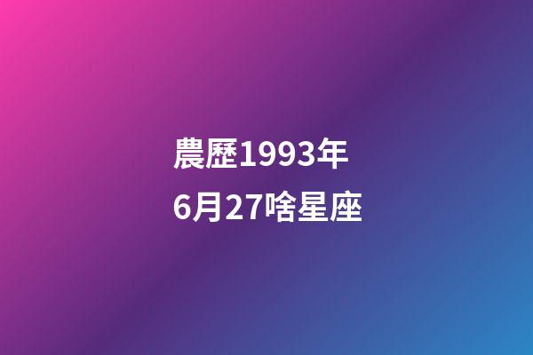 農歷1993年6月27啥星座-第1張-星座運勢-玄機派
