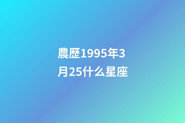 農歷1995年3月25什么星座-第1張-星座運勢-玄機派