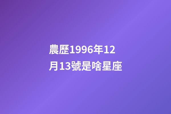 農歷1996年12月13號是啥星座-第1張-星座運勢-玄機派