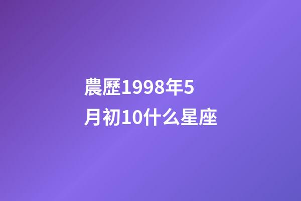 農歷1998年5月初10什么星座-第1張-星座運勢-玄機派