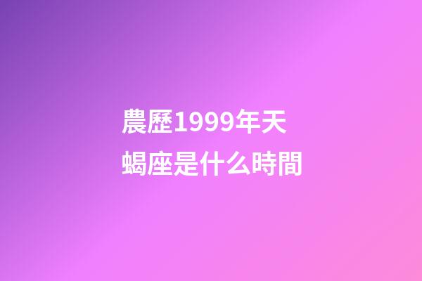 農歷1999年天蝎座是什么時間-第1張-星座運勢-玄機派