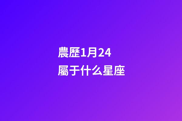 農歷1月24屬于什么星座-第1張-星座運勢-玄機派
