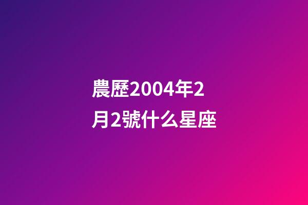 農歷2004年2月2號什么星座-第1張-星座運勢-玄機派