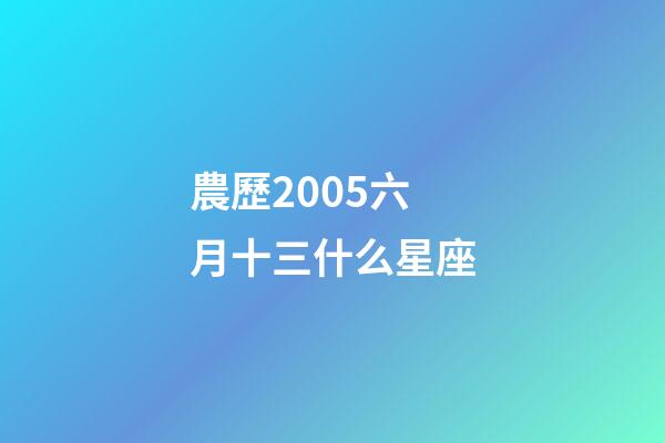 農歷2005六月十三什么星座-第1張-星座運勢-玄機派