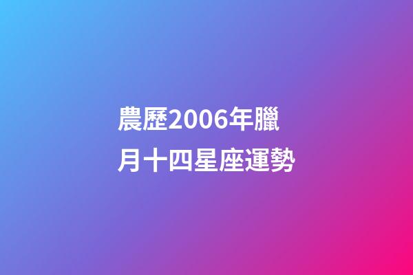 農歷2006年臘月十四星座運勢-第1張-星座運勢-玄機派