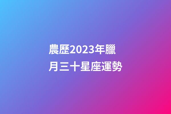 農歷2023年臘月三十星座運勢-第1張-星座運勢-玄機派