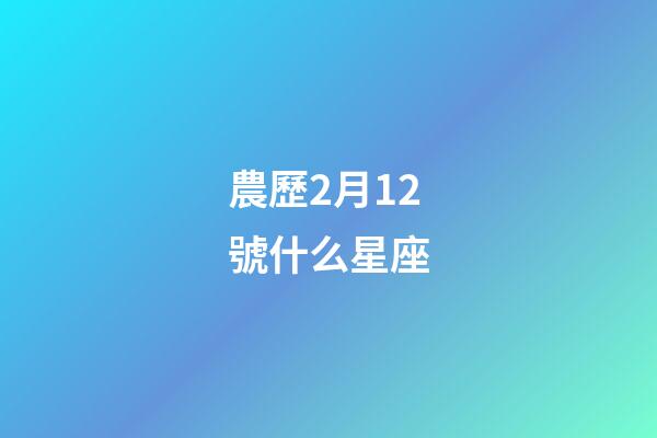 農歷2月12號什么星座-第1張-星座運勢-玄機派