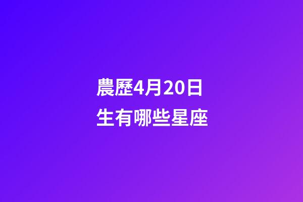 農歷4月20日生有哪些星座-第1張-星座運勢-玄機派