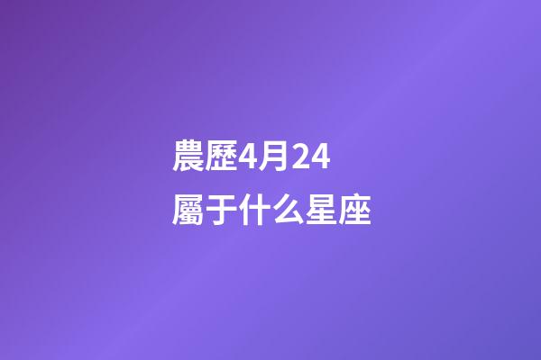 農歷4月24屬于什么星座-第1張-星座運勢-玄機派