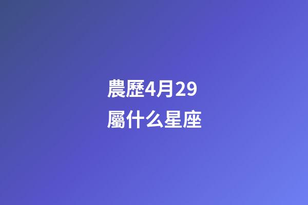 農歷4月29屬什么星座-第1張-星座運勢-玄機派