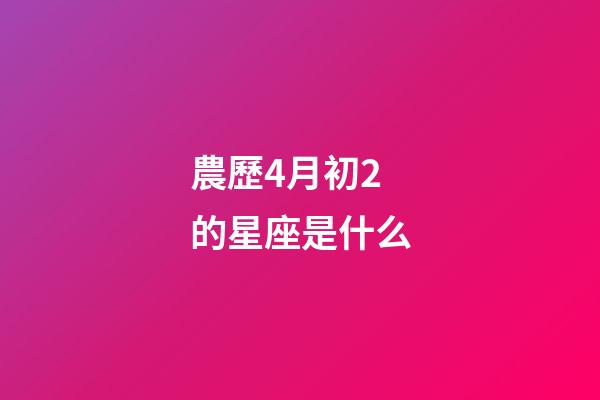 農歷4月初2的星座是什么-第1張-星座運勢-玄機派