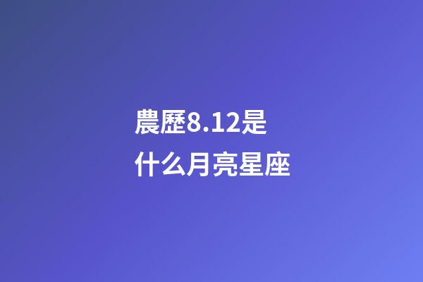 農歷8.12是什么月亮星座-第1張-星座運勢-玄機派