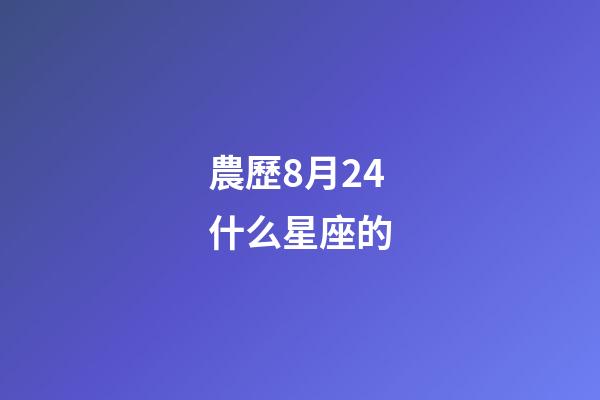 農歷8月24什么星座的-第1張-星座運勢-玄機派