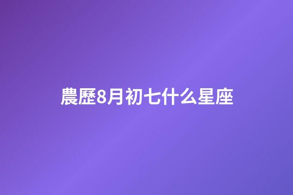 農歷8月初七什么星座-第1張-星座運勢-玄機派