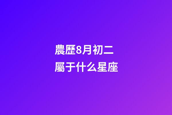 農歷8月初二屬于什么星座-第1張-星座運勢-玄機派