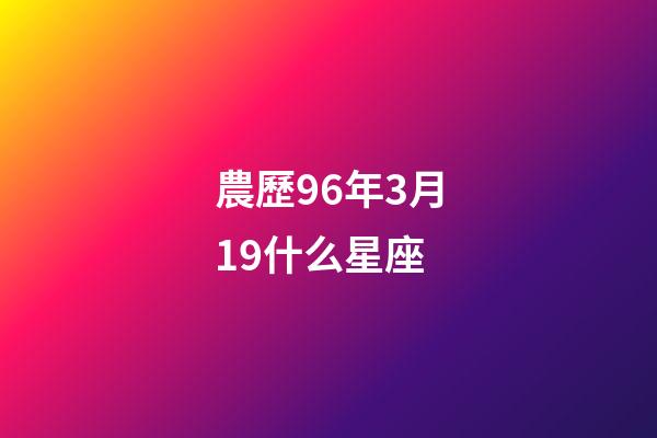 農歷96年3月19什么星座-第1張-星座運勢-玄機派