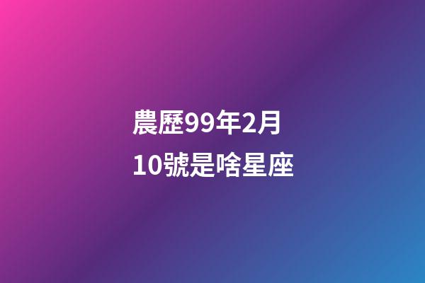 農歷99年2月10號是啥星座-第1張-星座運勢-玄機派