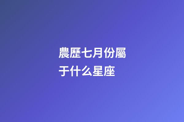 農歷七月份屬于什么星座-第1張-星座運勢-玄機派