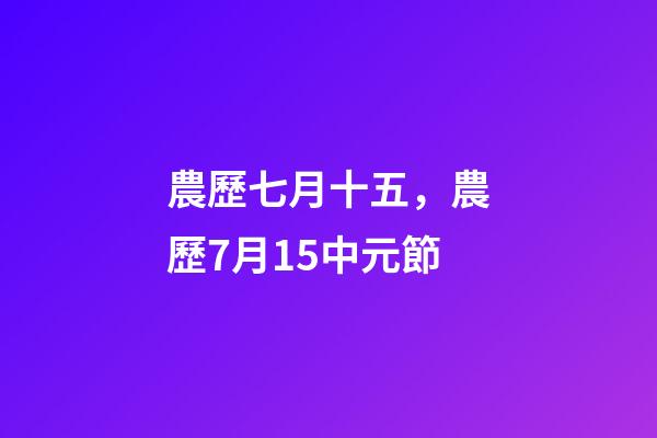 農歷七月十五，農歷7月15中元節-第1張-觀點-玄機派