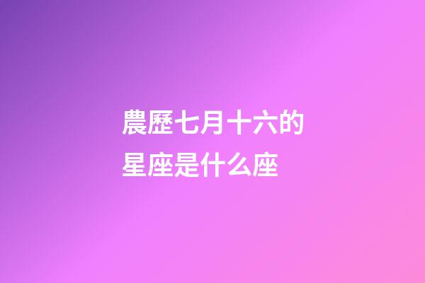 農歷七月十六的星座是什么座-第1張-星座運勢-玄機派