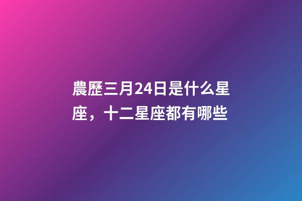 農歷三月24日是什么星座，十二星座都有哪些-第1張-觀點-玄機派