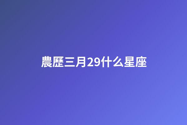 農歷三月29什么星座-第1張-星座運勢-玄機派