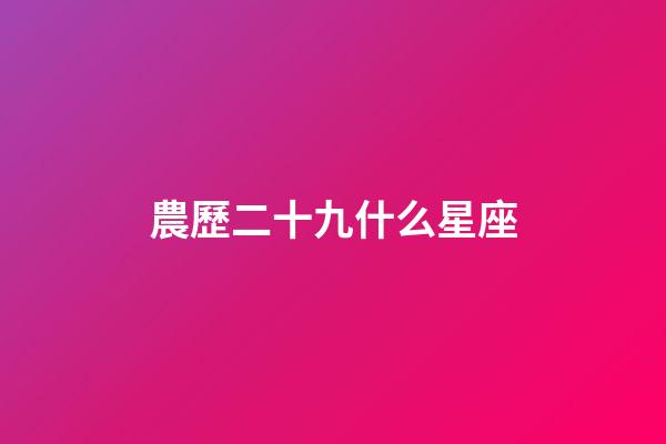 農歷二十九什么星座-第1張-星座運勢-玄機派