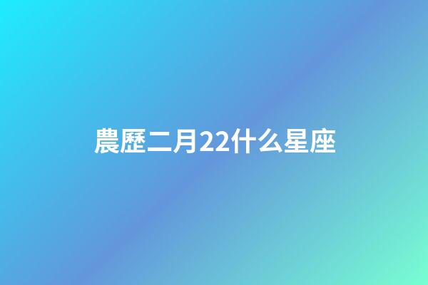 農歷二月22什么星座-第1張-星座運勢-玄機派