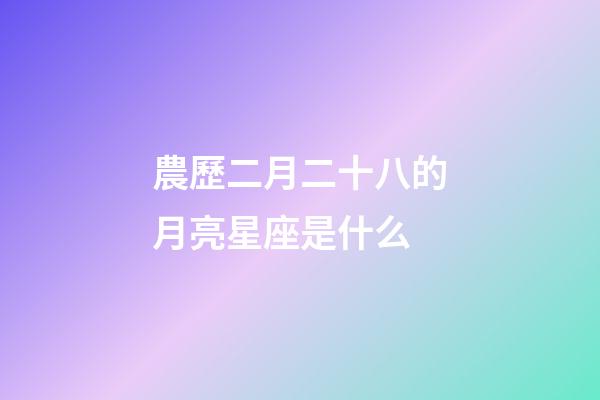 農歷二月二十八的月亮星座是什么-第1張-星座運勢-玄機派